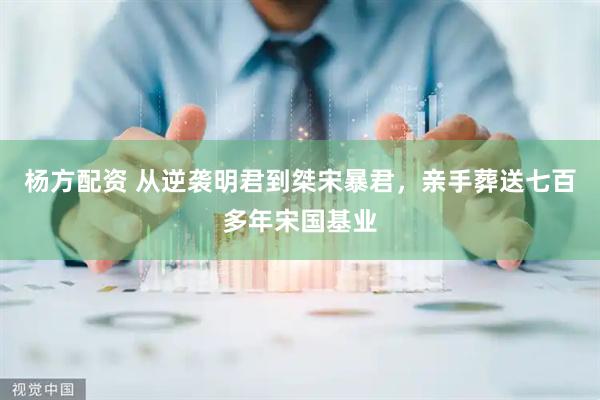杨方配资 从逆袭明君到桀宋暴君，亲手葬送七百多年宋国基业